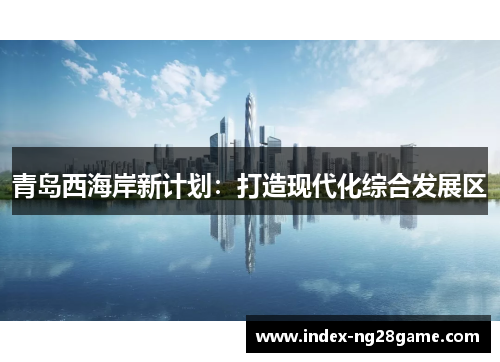 青岛西海岸新计划：打造现代化综合发展区